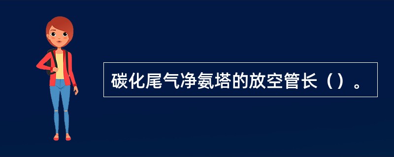 碳化尾气净氨塔的放空管长（）。