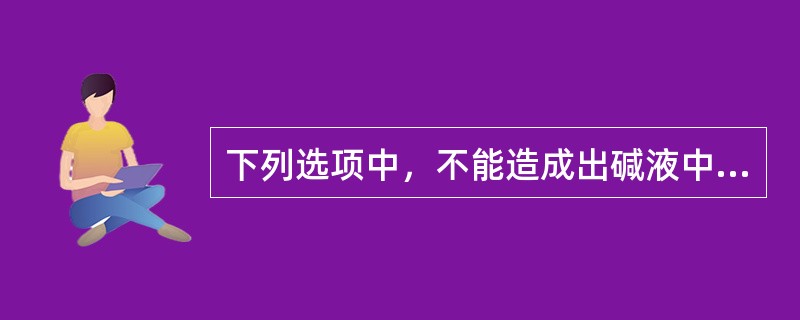 下列选项中，不能造成出碱液中CO2浓度含量高的原因是（）。