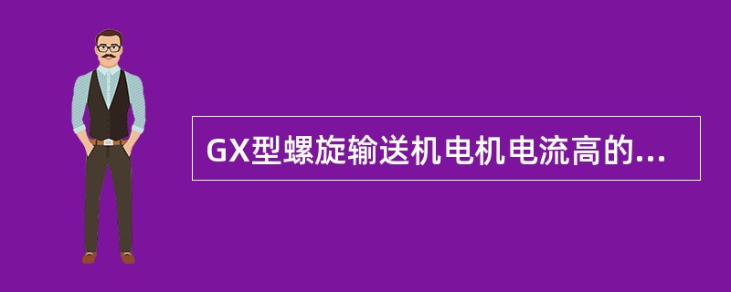 GX型螺旋输送机电机电流高的原因是（）。