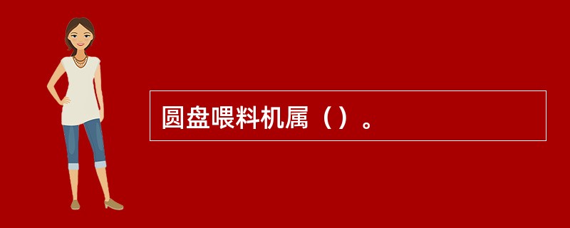 圆盘喂料机属（）。