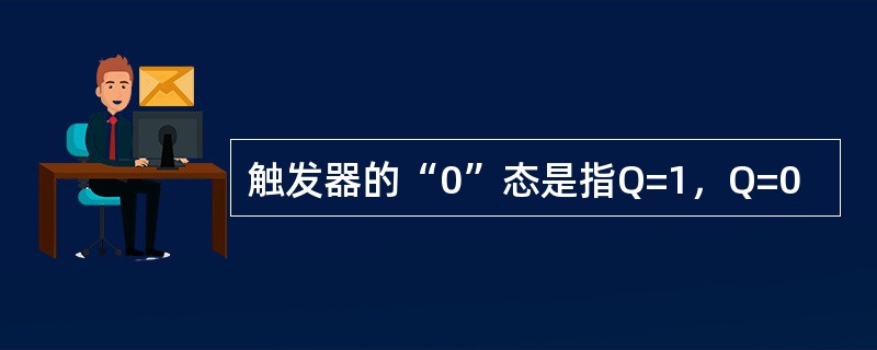 触发器的“0”态是指Q=1，Q=0