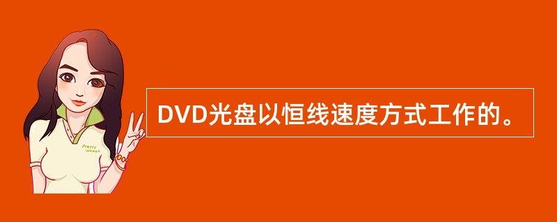 DVD光盘以恒线速度方式工作的。