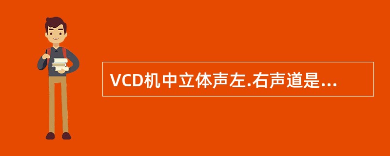 VCD机中立体声左.右声道是从哪里分离出来的？