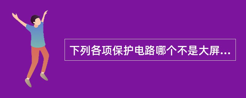 下列各项保护电路哪个不是大屏幕彩色电视机需要设置的保护电路？（）