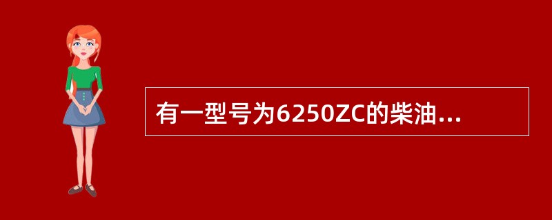 有一型号为6250ZC的柴油机，请问它是（）缸的柴油机。