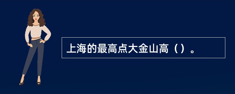 上海的最高点大金山高（）。