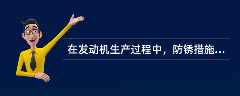 在发动机生产过程中，防锈措施分为两大类，分别为（）与（）。