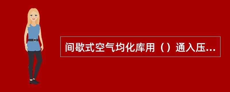 间歇式空气均化库用（）通入压缩空气，予以均化。