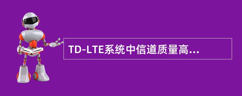 TD-LTE系统中信道质量高且空间独立性强的场景下采用哪种传输模式（）