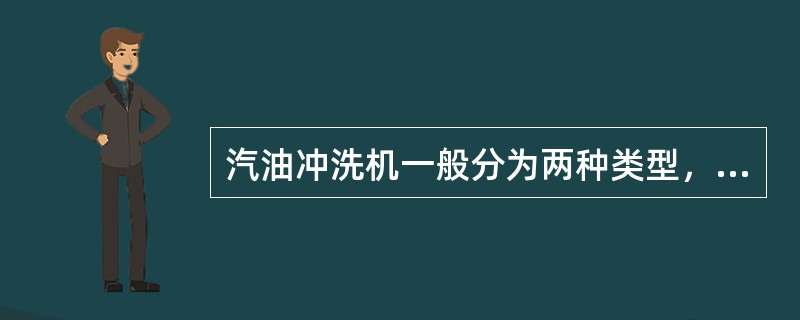 汽油冲洗机一般分为两种类型，一种是（），另一种是（）。