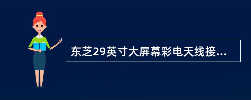 东芝29英寸大屏幕彩电天线接收到的电磁波，经高频头处理后，输出的图像中频信号频率