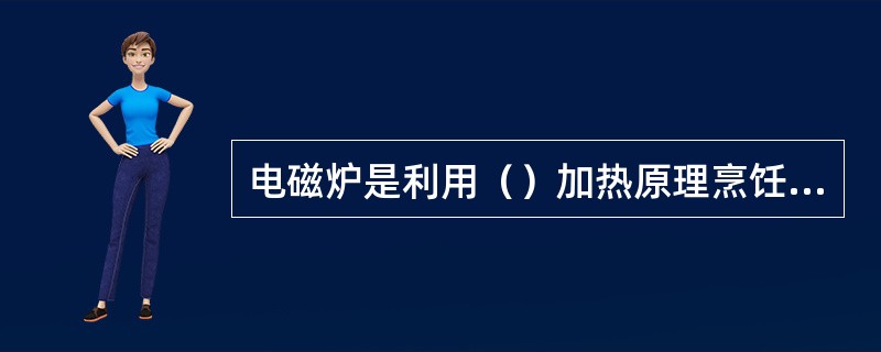 电磁炉是利用（）加热原理烹饪食物的。