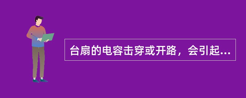 台扇的电容击穿或开路，会引起（）的故障。