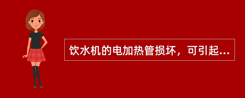 饮水机的电加热管损坏，可引起（）的故障。