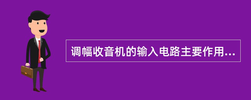 调幅收音机的输入电路主要作用是（）