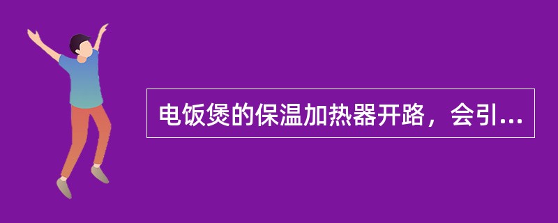 电饭煲的保温加热器开路，会引起（）故障。