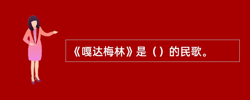 《嘎达梅林》是（）的民歌。