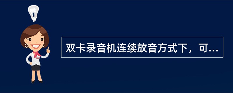 双卡录音机连续放音方式下，可连续放（）面的录音