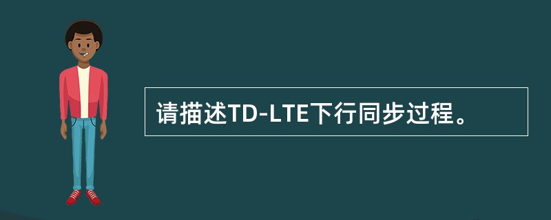 请描述TD-LTE下行同步过程。
