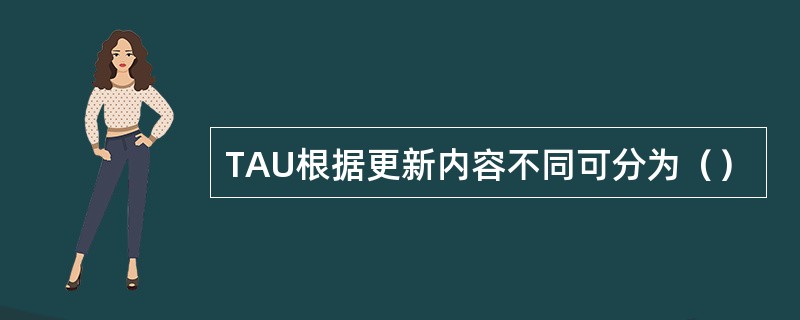 TAU根据更新内容不同可分为（）