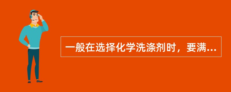 一般在选择化学洗涤剂时，要满足哪些要求？