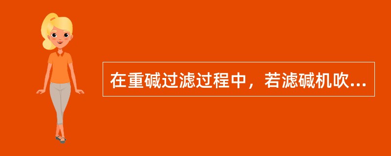 在重碱过滤过程中，若滤碱机吹风压力不足不会导致（）。