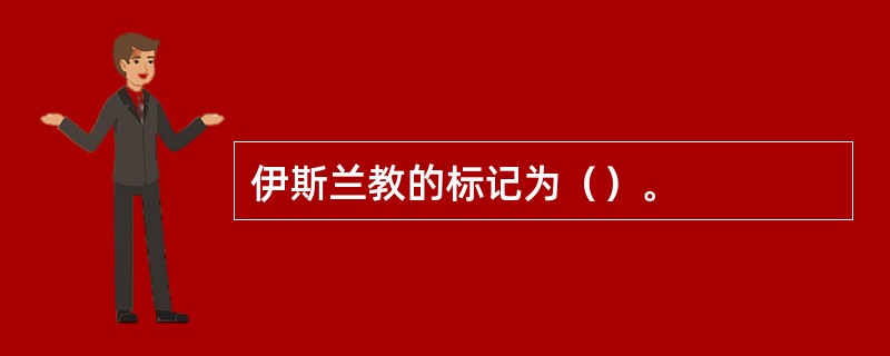 伊斯兰教的标记为（）。