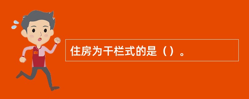 住房为干栏式的是（）。