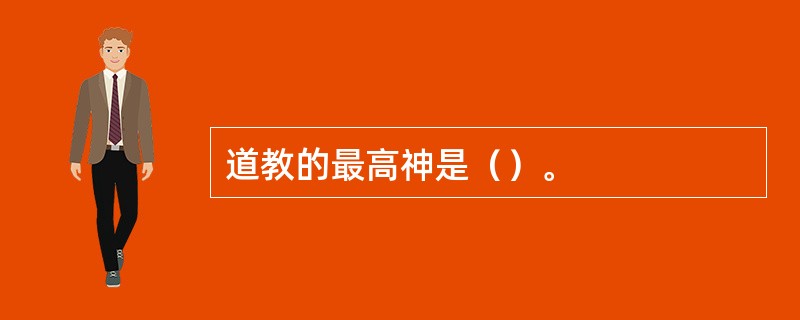 道教的最高神是（）。