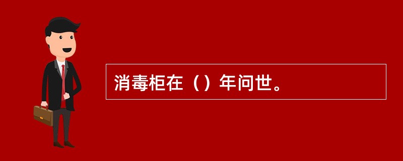 消毒柜在（）年问世。