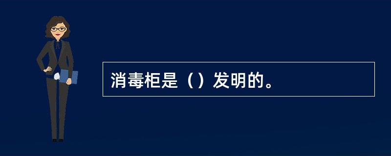 消毒柜是（）发明的。