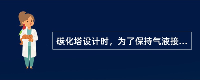 碳化塔设计时，为了保持气液接触良好，并维持良好的制碱周期，在增大碳化塔直径的同时