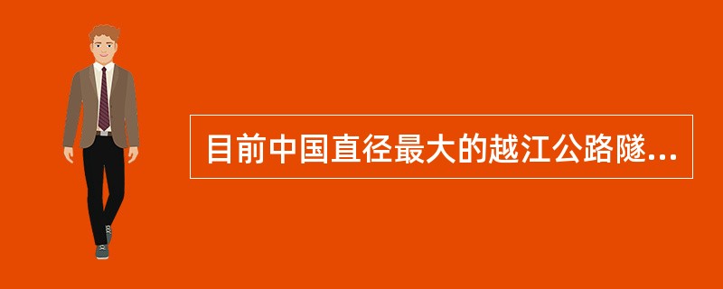 目前中国直径最大的越江公路隧道是（）。