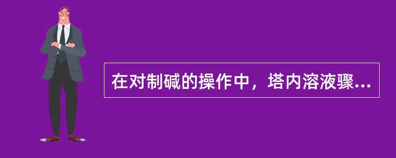 在对制碱的操作中，塔内溶液骤冷会造成（）。