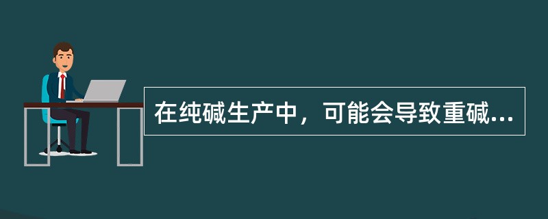 在纯碱生产中，可能会导致重碱水份大的是（）。