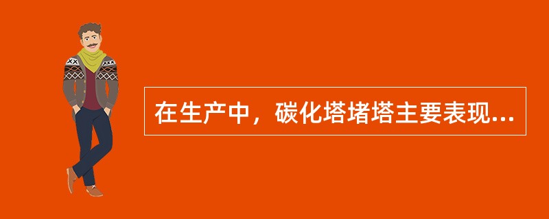 在生产中，碳化塔堵塔主要表现为（）。