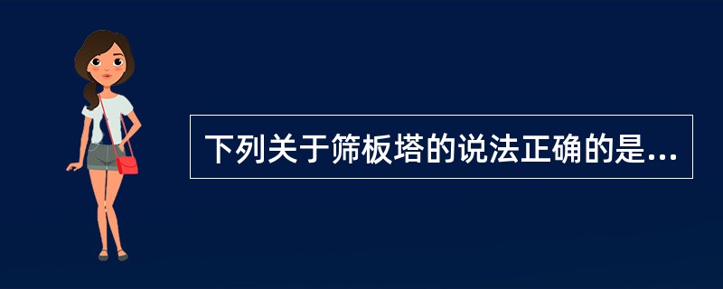 下列关于筛板塔的说法正确的是（）。