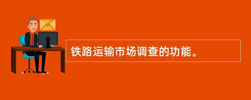 铁路运输市场调查的功能。