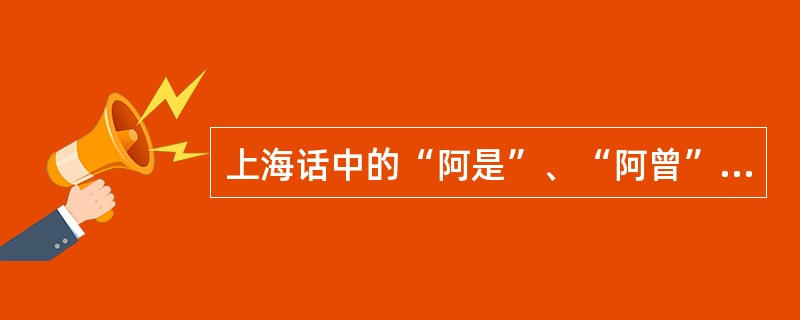 上海话中的“阿是”、“阿曾”、“勿来讪”来自于（）。