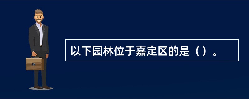 以下园林位于嘉定区的是（）。