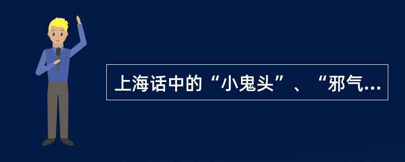 上海话中的“小鬼头”、“邪气”来自于（）。