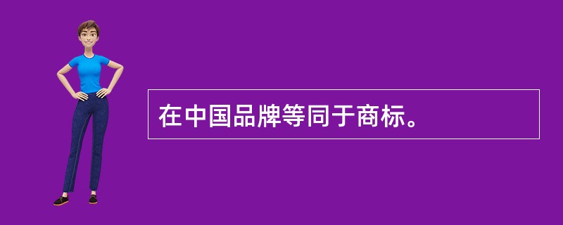 在中国品牌等同于商标。