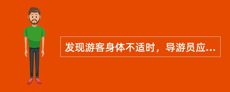 发现游客身体不适时，导游员应（）。