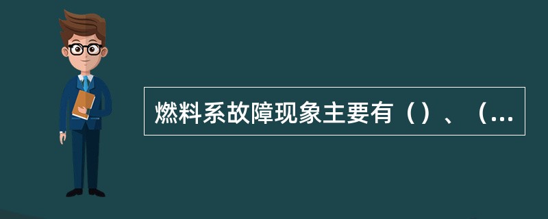 燃料系故障现象主要有（）、（）、（）三种。