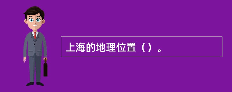 上海的地理位置（）。