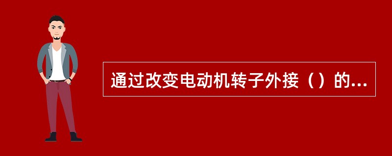 通过改变电动机转子外接（）的大小，来改变电动机转速。