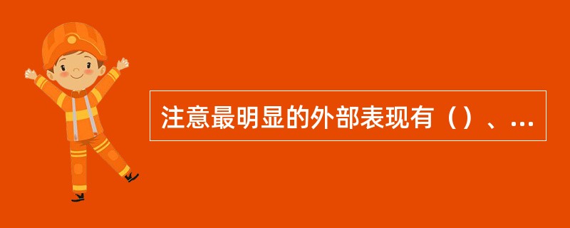 注意最明显的外部表现有（）、（）、（）。