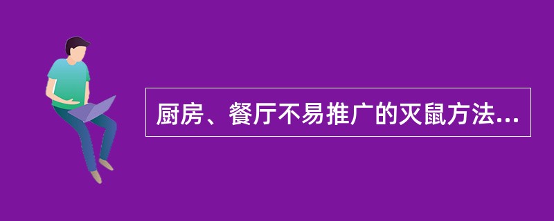 厨房、餐厅不易推广的灭鼠方法是（）。