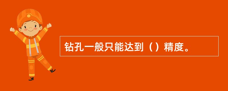 钻孔一般只能达到（）精度。