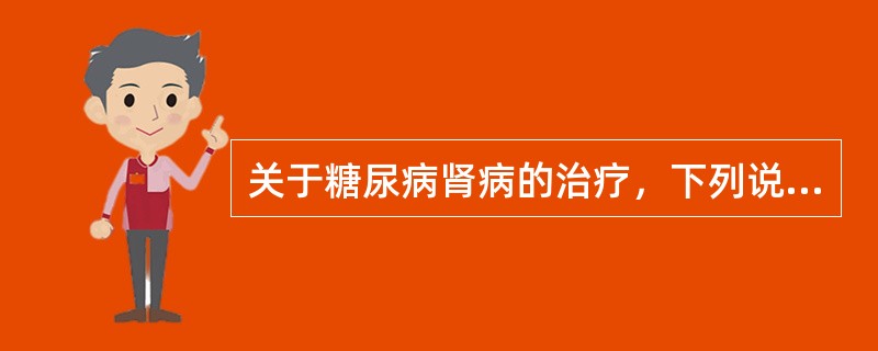 关于糖尿病肾病的治疗，下列说法错误的是（）。